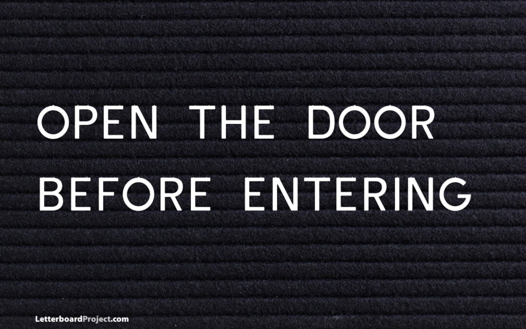 Open the door before entering