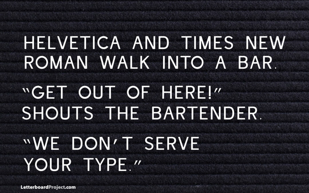 Helvetica and Times New Roman walk into a bar