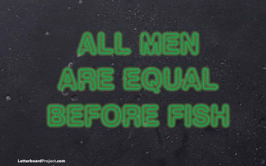 All men are equal before fish