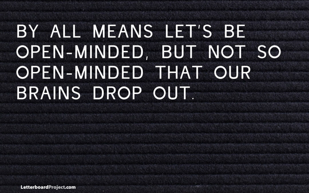 By all means let’s be open-minded